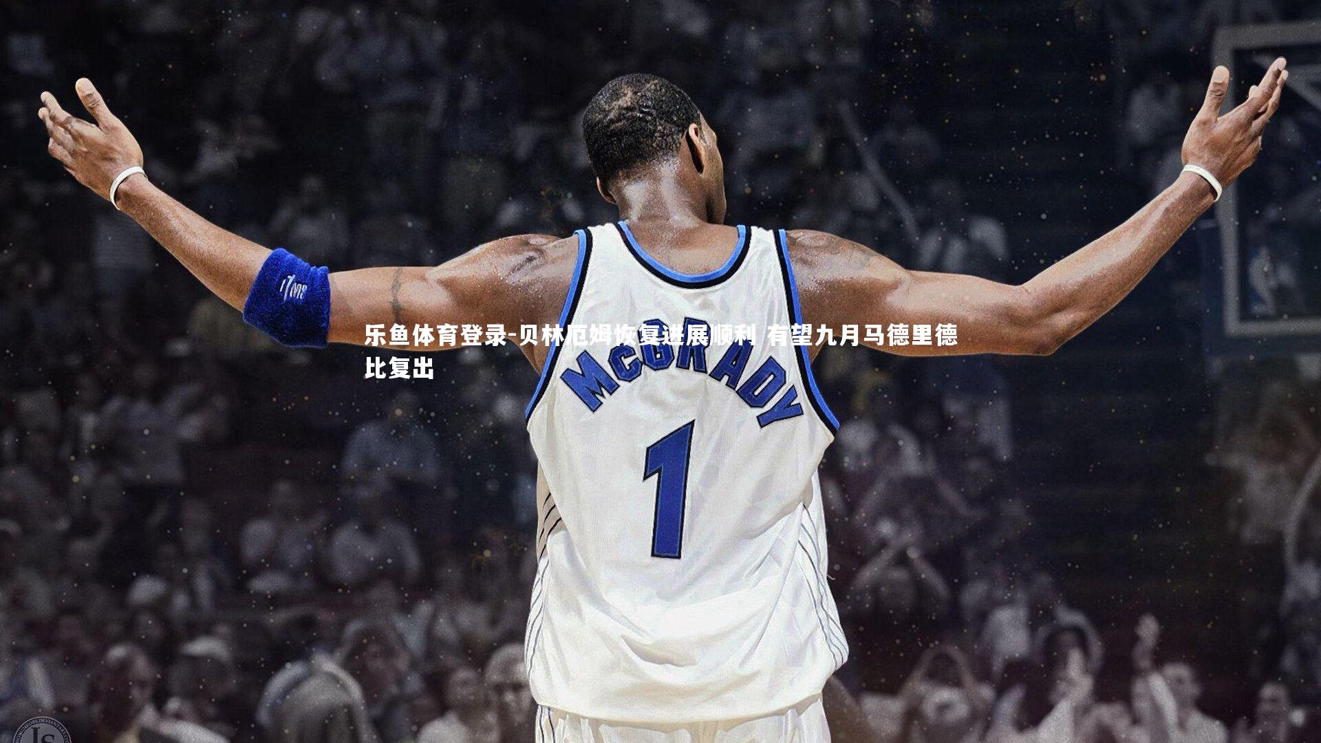 贝林厄姆恢复进展顺利 有望九月马德里德比复出